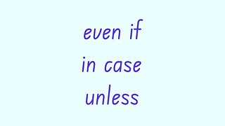 Conditional Structures: In Case, Even If, Unless
